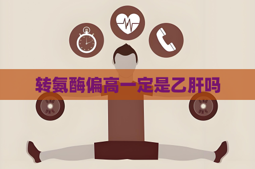 转氨酶偏高一定是乙肝吗