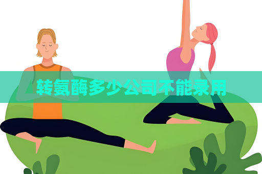 转氨酶多少公司不能录用