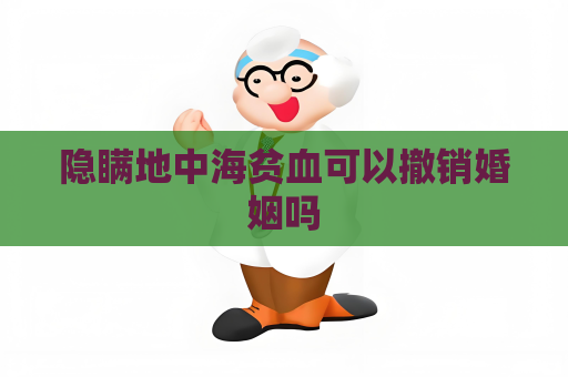 隐瞒地中海贫血可以撤销婚姻吗