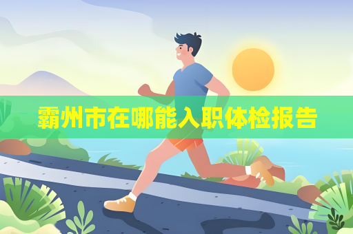 霸州市在哪能入职体检报告