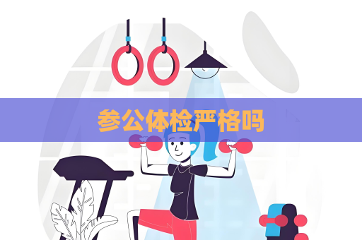参公体检严格吗