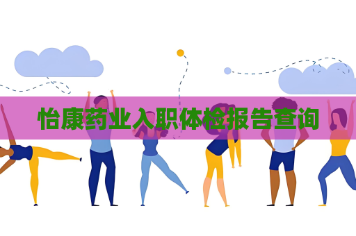 怡康药业入职体检报告查询