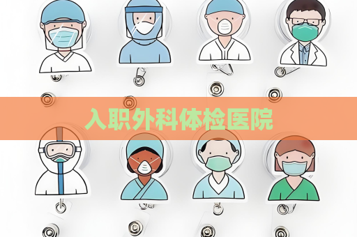 入职外科体检医院