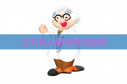 公务员入职体检的目的
