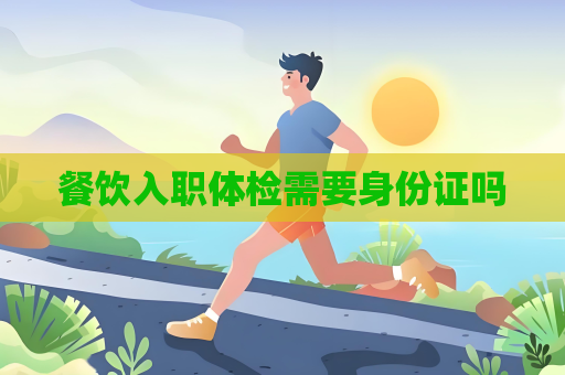 餐饮入职体检需要身份证吗