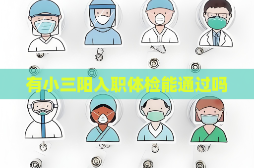 有小三阳入职体检能通过吗