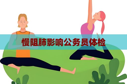 慢阻肺影响公务员体检