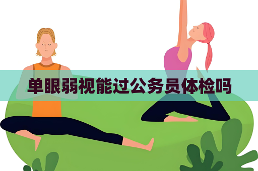 单眼弱视能过公务员体检吗